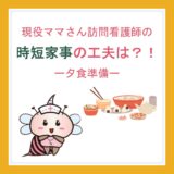 現役ママさん訪問看護師の時短家事の工夫は？！〜夕食準備〜