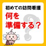 初めての訪問看護「何を準備する？」に応えます！