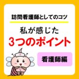 訪問看護師としてのコツ｜私が感じた3つのポイント